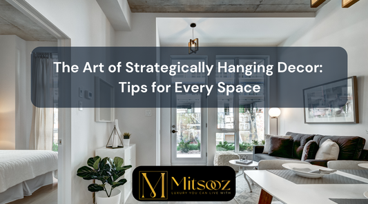The Art of Strategically Hanging Decor: Tips for Every Space | Mitsooz