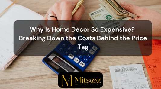 Why Is Home Decor So Expensive? Breaking Down the Costs Behind the Price Tag