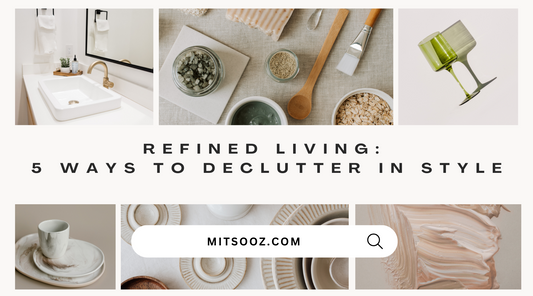 Refined Living: 5 Ways to Declutter in Style